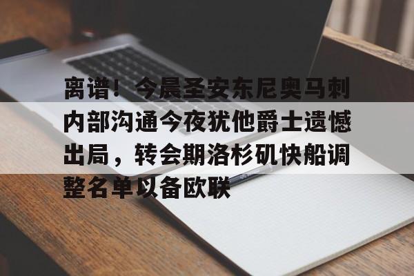 星空体育-离谱！今晨圣安东尼奥马刺内部沟通今夜犹他爵士遗憾出局，转会期洛杉矶快船调整名单以备欧联的简单介绍