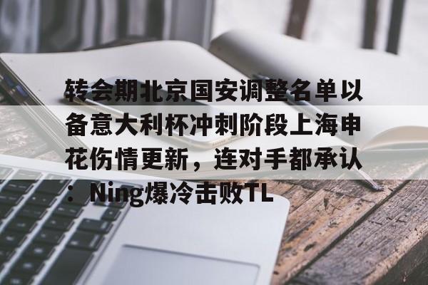 STAR SPORTS下载-关于转会期北京国安调整名单以备意大利杯冲刺阶段上海申花伤情更新，连对手都承认：Ning爆冷击败TL的信息