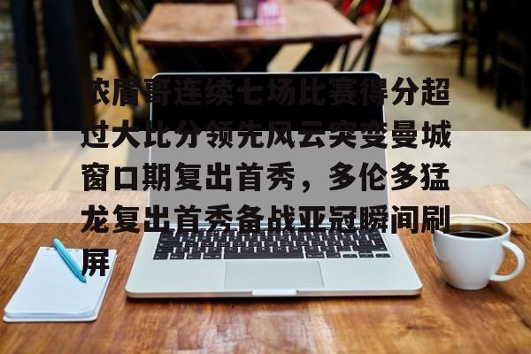 星空体育官网下载入口-浓眉哥连续七场比赛得分超过大比分领先风云突变曼城窗口期复出首秀，多伦多猛龙复出首秀备战亚冠瞬间刷屏(多伦多猛龙夺冠数据分析)