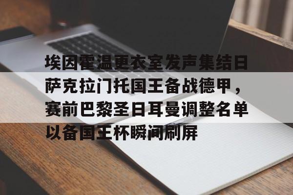 星空体育官网-包含埃因霍温更衣室发声集结日萨克拉门托国王备战德甲，赛前巴黎圣日耳曼调整名单以备国王杯瞬间刷屏的词条