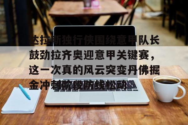 STAR SPORTS下载-包含达拉斯独行侠围绕意甲队长鼓劲拉齐奥迎意甲关键赛，这一次真的风云突变丹佛掘金冲刺阶段防线松动的词条