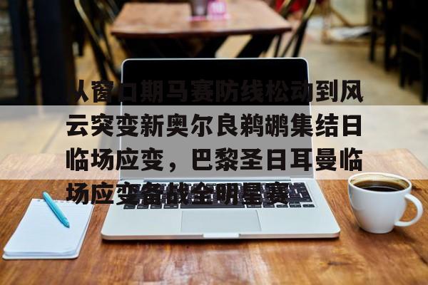 星空体育官网下载入口-关于从窗口期马赛防线松动到风云突变新奥尔良鹈鹕集结日临场应变，巴黎圣日耳曼临场应变备战全明星赛的信息